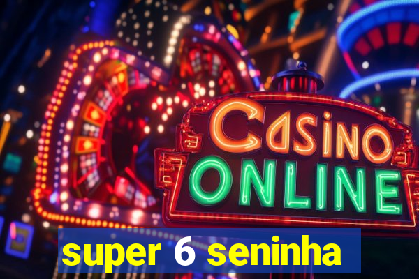 super 6 seninha